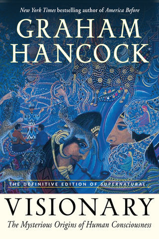 Visionary | The Mysterious Origins of Human Consciousness | Graham Hancock