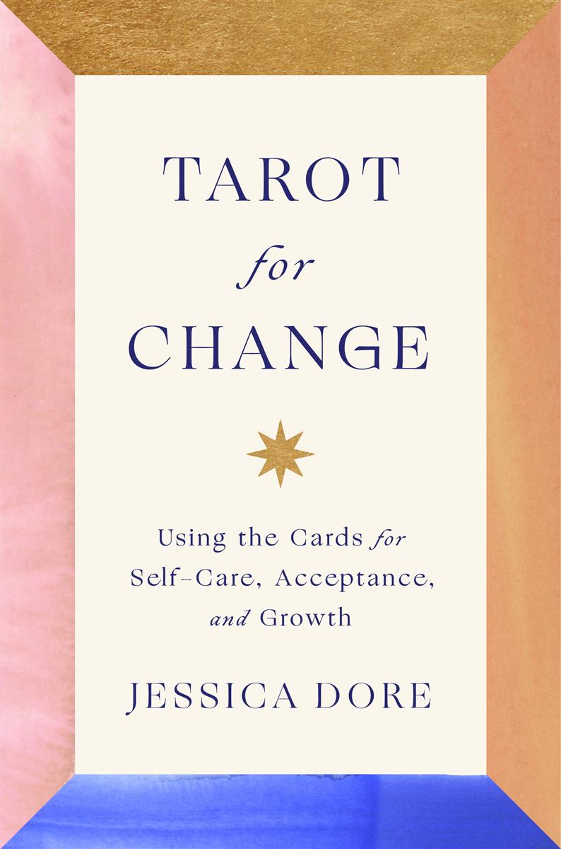 Tarot for Change | Using the Cards for Self-Care, Acceptance, and Growth | Jessica Dore