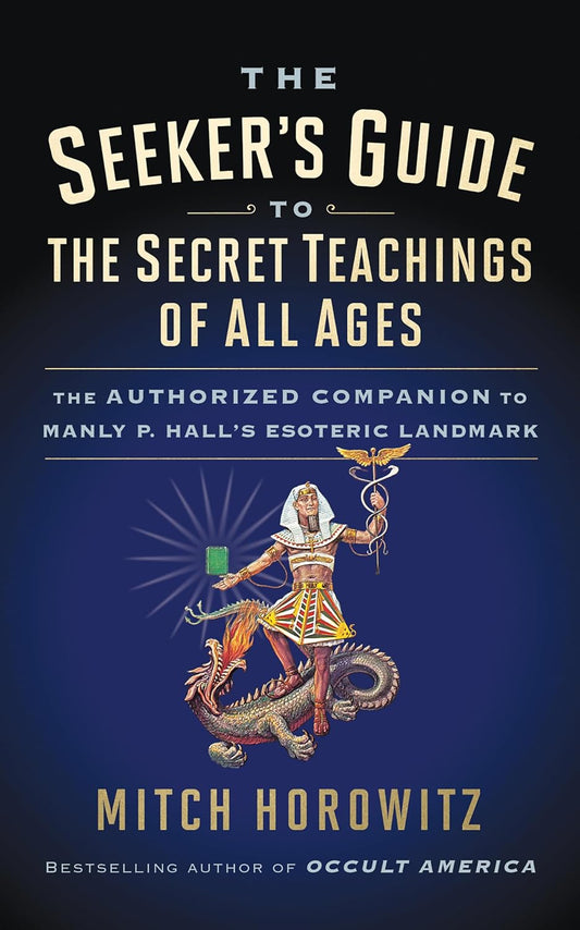 The Seeker's Guide to The Secret Teachings of All Ages | The Authorized Companion to Manly P. Hall's Esoteric Landmark | Mitch Horowitz