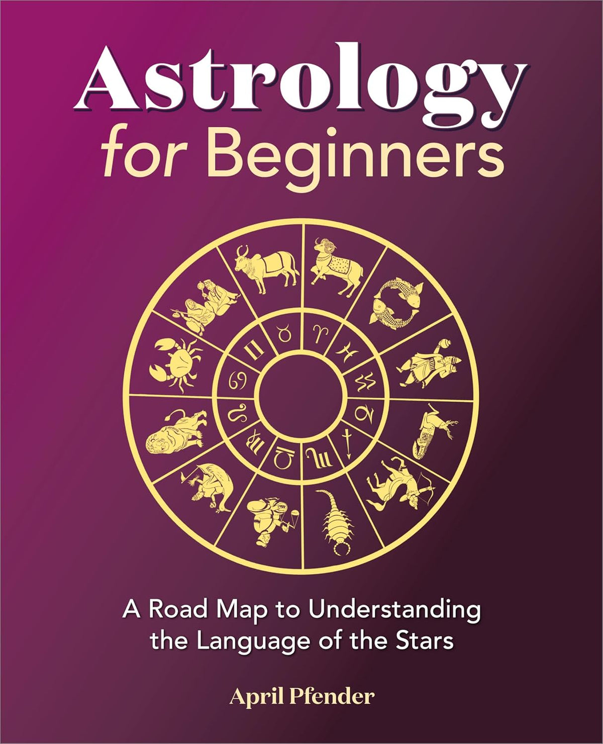 Astrology for Beginners | Road Map to Understanding the Language of the Stars | April Pfender