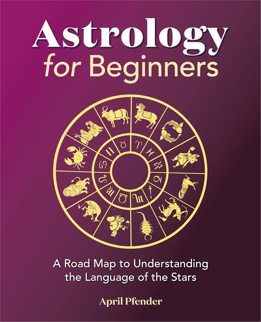 Astrology for Beginners | Road Map to Understanding the Language of the Stars | April Pfender