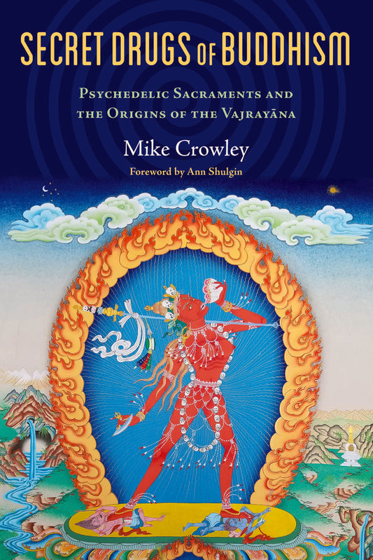 Secret Drugs of Buddhism | Psychedelic Sacraments and the Origins of the Vajrayana | Michael Crowley