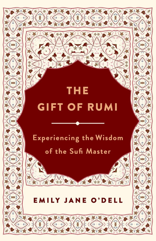 The Gift of Rumi | Experiencing the Wisdom of the Sufi Master | Emily Jane O'Dell