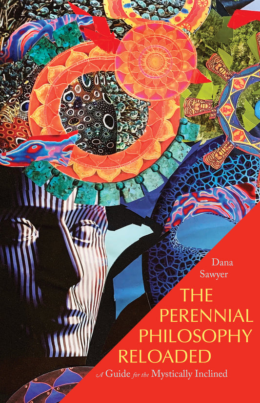 Perennial Philosophy Reloaded | A Guide for the Mystically Inclined | Dana Sawyer