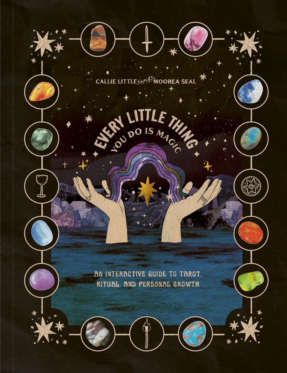 Every Little Thing You Do Is Magic | An Interactive Guide to Tarot, Ritual, and Personal Growth | Moorea Seal & Callie Little