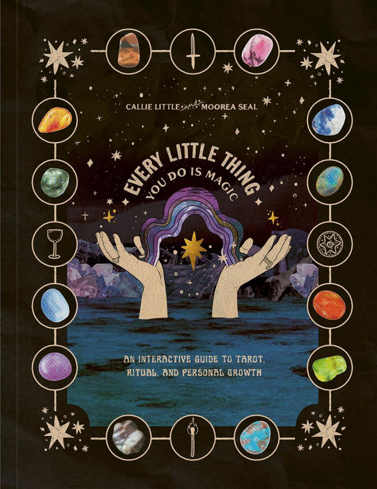Every Little Thing You Do Is Magic | An Interactive Guide to Tarot, Ritual, and Personal Growth | Moorea Seal & Callie Little