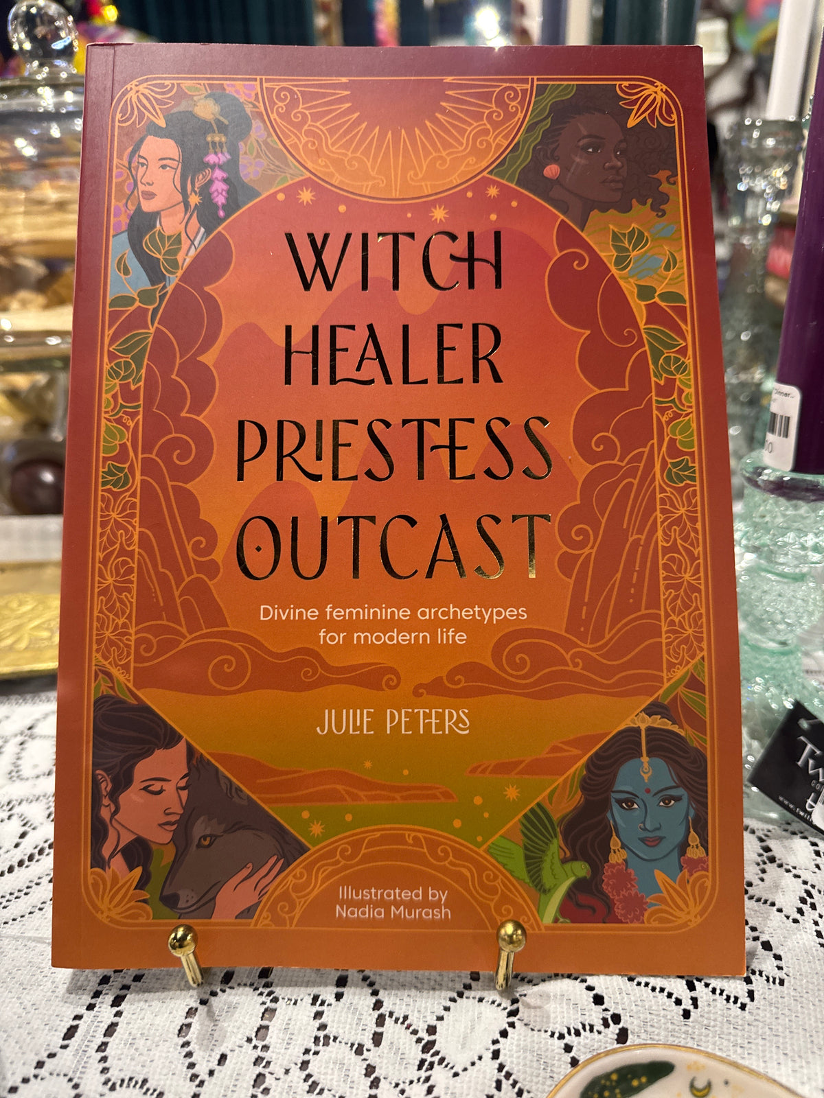 Witch Healer Priestess Outcast | A Journey Through the Divine Feminine Archetypes of Goddesses and Mythic Figures | Julie Peters