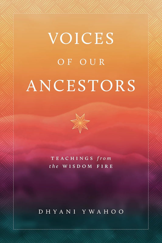 Voices of Our Ancestors | Teachings from the Wisdom Fire | Dhyani Ywahoo