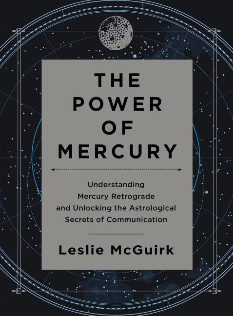 The Power of Mercury | Understanding Mercury Retrograde and Unlocking the Astrological Secrets of Communication | Leslie McGuirk